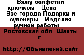 Вяжу салфетки крючком › Цена ­ 500 - Все города Подарки и сувениры » Изделия ручной работы   . Ростовская обл.,Шахты г.